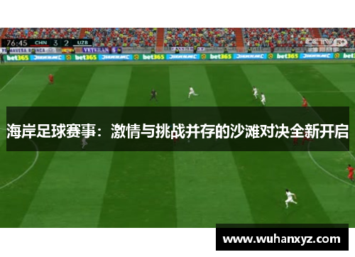 海岸足球赛事：激情与挑战并存的沙滩对决全新开启